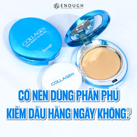 CÓ NÊN DÙNG PHẤN PHỦ KIỀM DẦU HẰNG NGÀY KHÔNG?