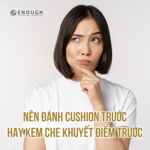 NÊN ĐÁNH CUSHION TRƯỚC HAY KEM CHE KHUYẾT ĐIỂM TRƯỚC