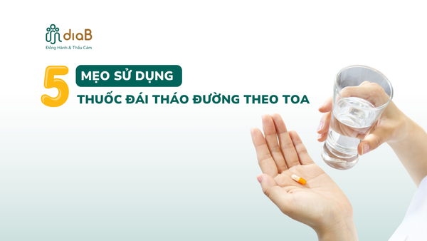 5 MẸO SỬ DỤNG THUỐC ĐÁI THÁO ĐƯỜNG THEO TOA
