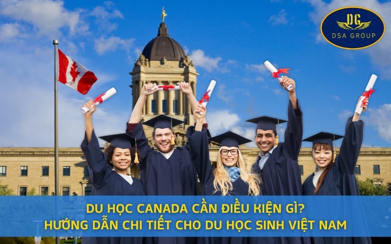 Du Học Canada Cần Điều Kiện Gì? Hướng Dẫn Chi Tiết Cho Du Học Sinh Việt Nam
