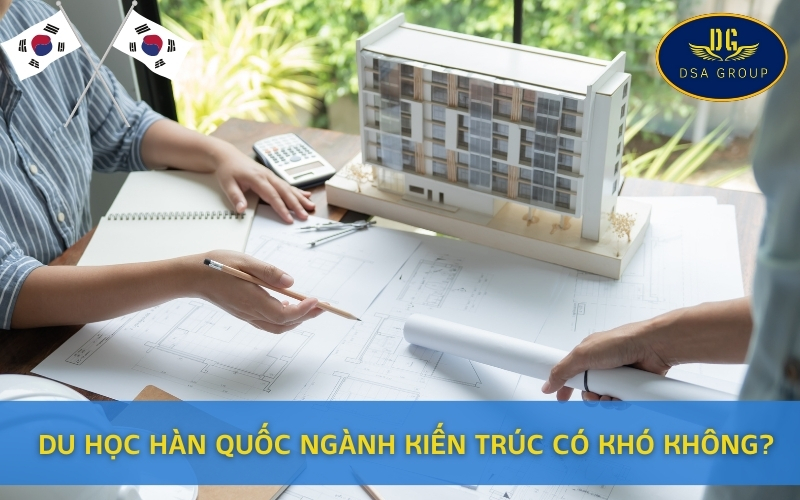 Du Học Hàn Quốc Ngành Kiến Trúc Có Khó Không?