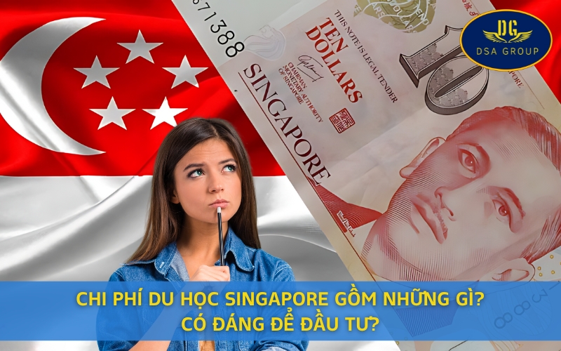 Chi Phí Du Học Singapore Gồm Những Gì? Có Đáng Để Đầu Tư?