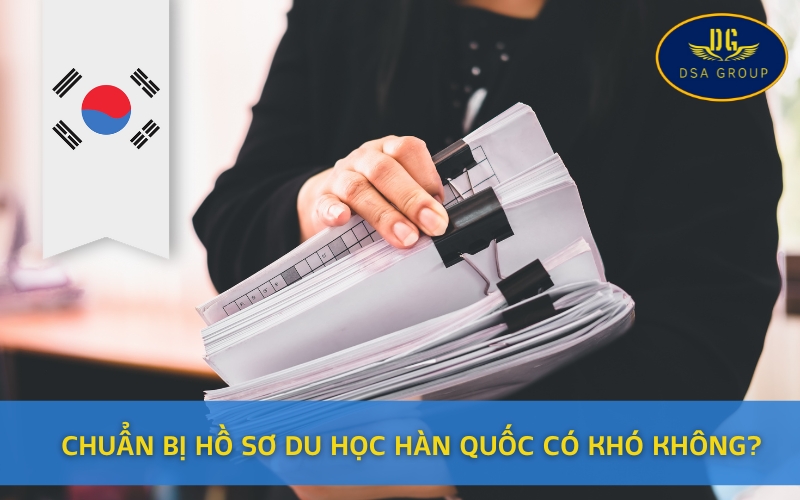 Chuẩn Bị Hồ Sơ Du Học Hàn Quốc Có Khó Không?