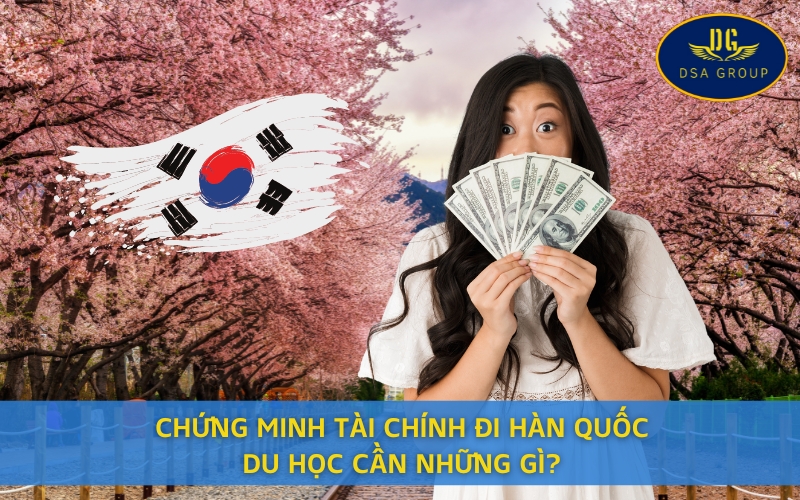 Chứng Minh Tài Chính Đi Hàn Quốc Du Học Cần Những Gì?