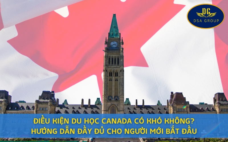 Điều Kiện Du Học Canada Có Khó Không? Hướng Dẫn Đầy Đủ Cho Người Mới Bắt Đầu