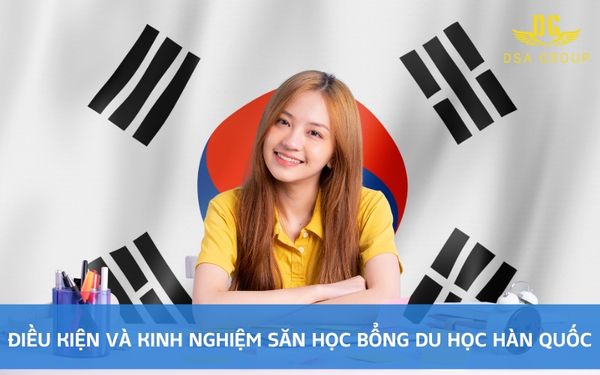 Điều Kiện Và Kinh Nghiệm Săn Học Bổng Du Học Hàn Quốc