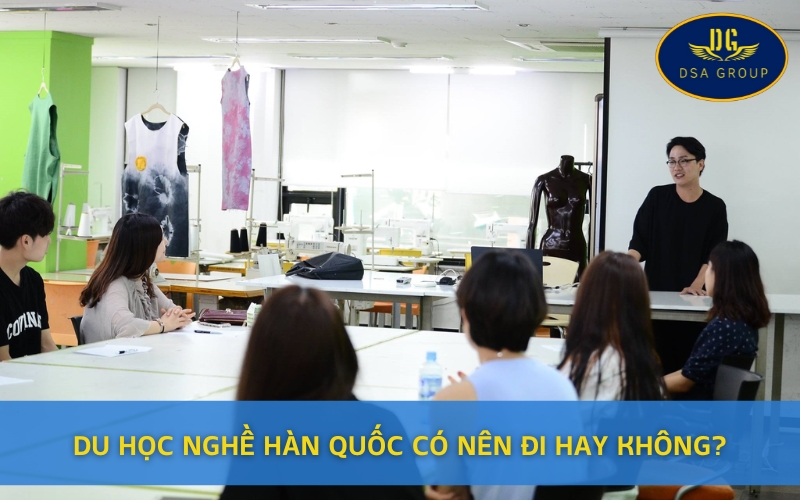 Du Học Nghề Hàn Quốc Có Nên Đi Hay Không?