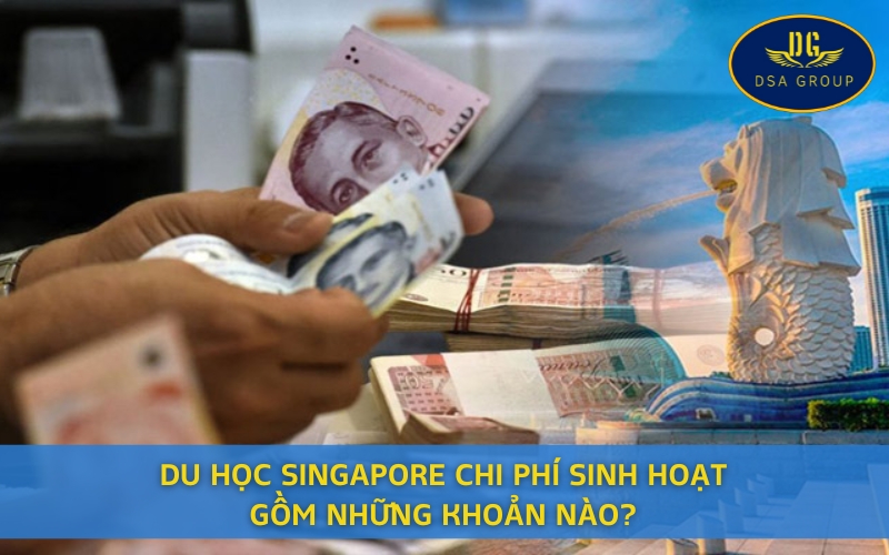 Du Học Singapore Chi Phí Sinh Hoạt Gồm Những Khoản Nào?