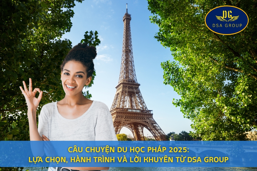 Câu Chuyện Du Học Pháp 2025: Lựa Chọn, Hành Trình Và Lời Khuyên Từ DSA Group