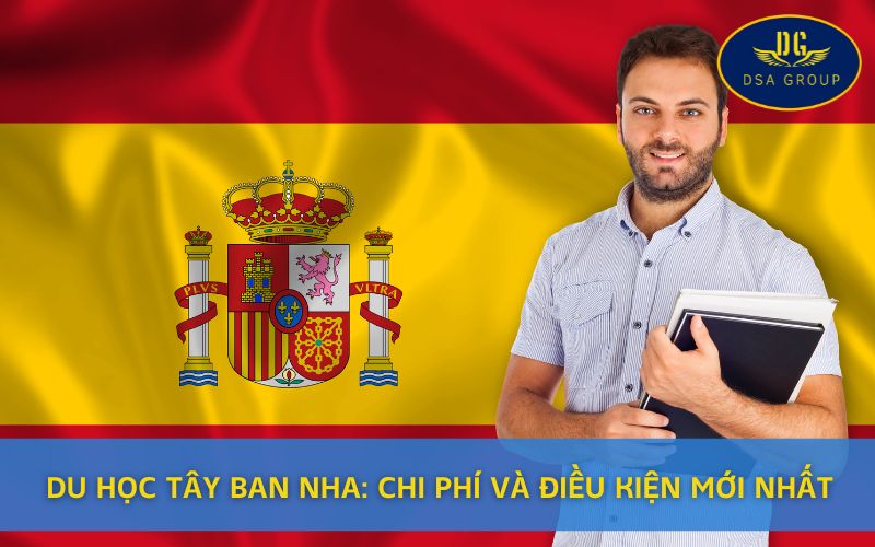 Du Học Tây Ban Nha: Chi Phí Và Điều Kiện Mới Nhất