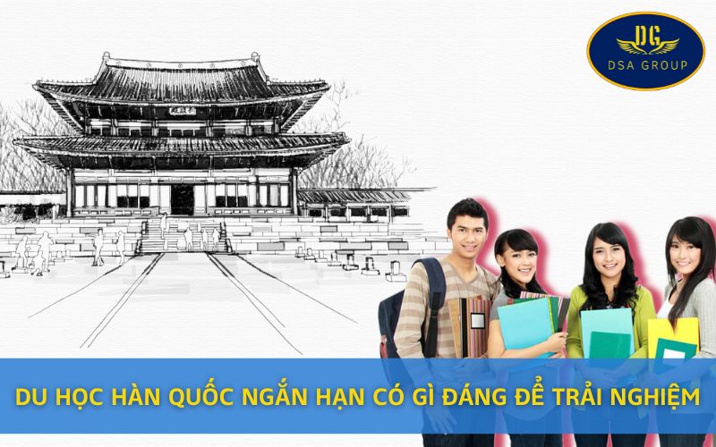 Du Học Hàn Quốc Ngắn Hạn Có Gì Đáng Để Trải Nghiệm