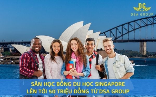 Săn Học Bổng Du Học Singapore Lên Tới 50 Triệu Đồng Từ DSA Group