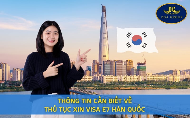 Thông Tin Cần Biết Về Thủ Tục Xin Visa E7 Hàn Quốc