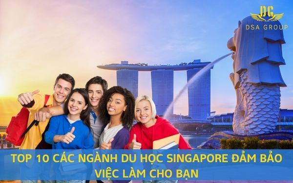 Top 10 Các Ngành Du Học Singapore Đảm Bảo Việc Làm Cho Bạn