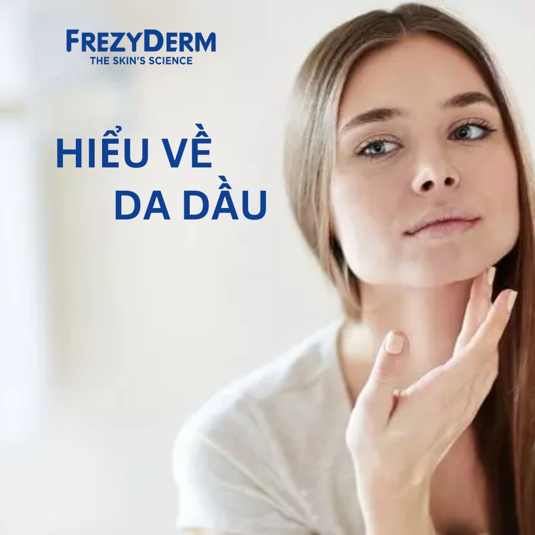 HIỂU VỀ LÀN DA DẦU: NGUYÊN NHÂN VÀ GIẢI PHÁP CÙNG FREZYDERM