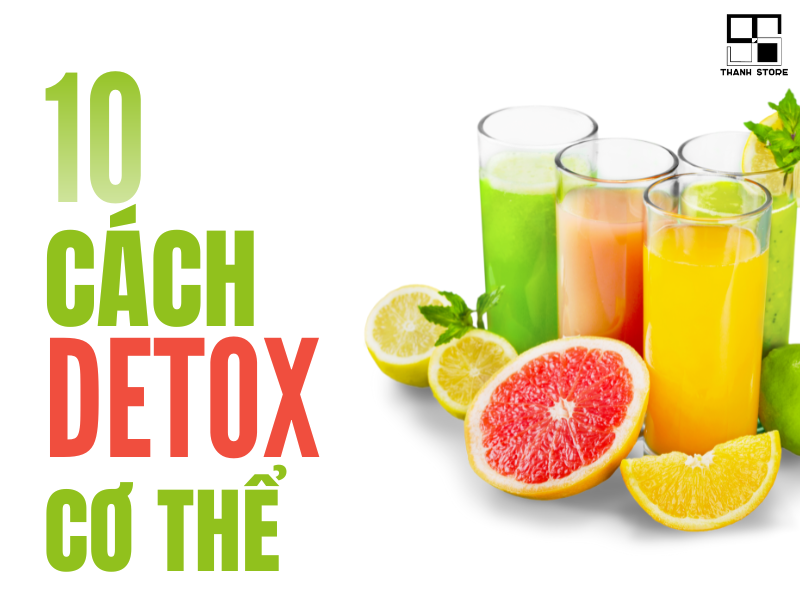 10 CÁCH DETOX CƠ THỂ BẠN CÓ THỂ ÁP DỤNG TẠI NHÀ