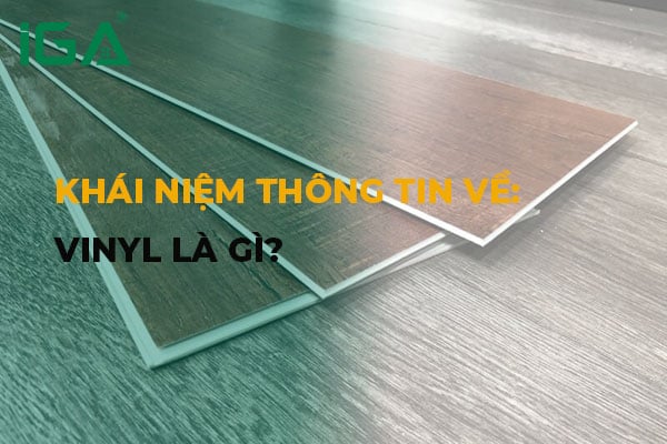 Vinyl là gì? Sự phổ biến và đặc điểm nổi bật của vật liệu này