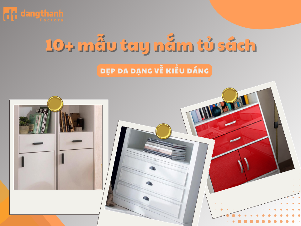 Khám phá 10+ mẫu tay nắm tủ sách đẹp đa dạng về kiểu dáng