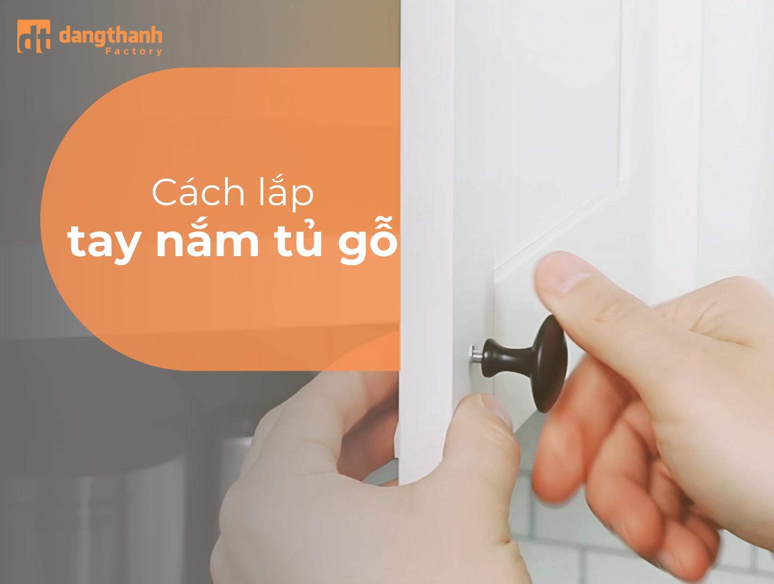Hướng dẫn chi tiết cách lắp tay nắm tủ gỗ đơn giản tại nhà