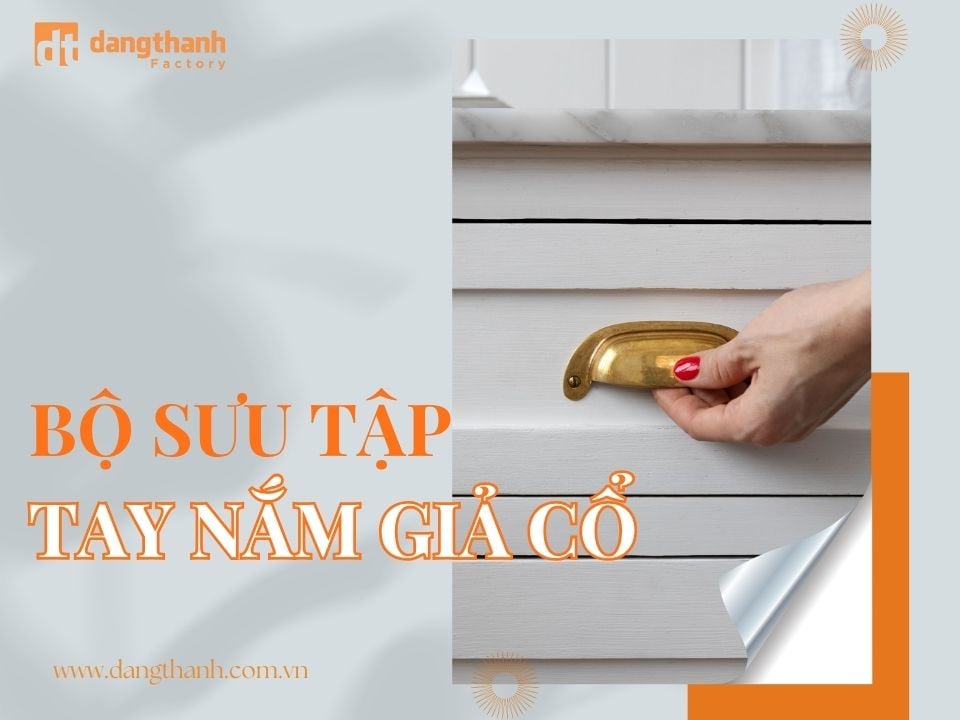 Bộ sưu tập tay nắm giả cổ đậm phong cách châu Âu
