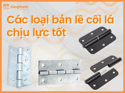 Các loại bản lề cối lá chịu lực tốt, phổ biến tốt hiện nay