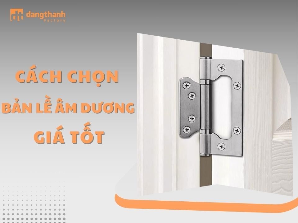 Cách chọn bản lề âm dương giá tốt và phù hợp không gian