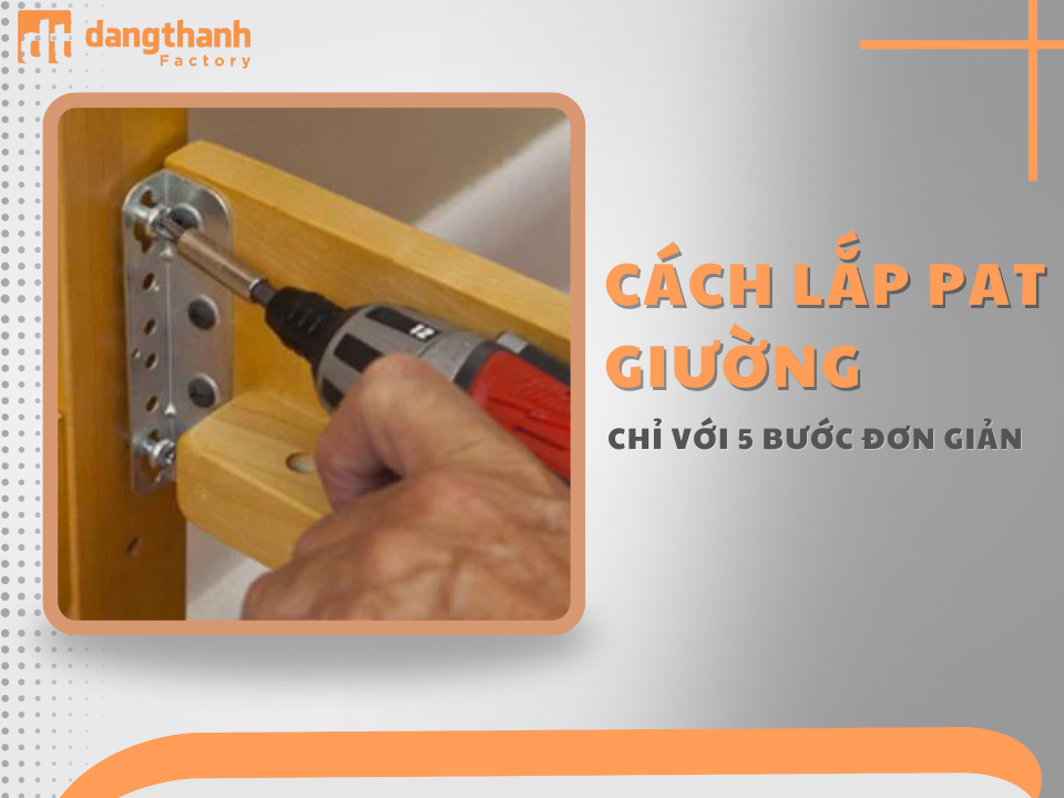 Mách bạn cách lắp Pat giường cực đơn giản chỉ với 5 bước