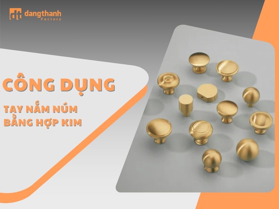 Công dụng tay nắm núm bằng hợp kim và bí kíp lựa chọn