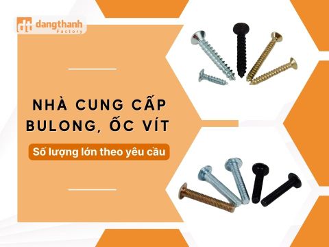 Nhà cung cấp bu long, ốc vít số lượng lớn theo yêu cầu