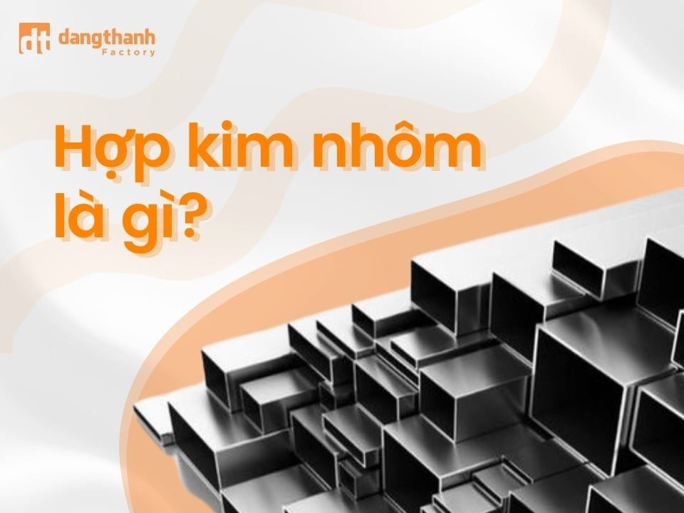 Hợp kim nhôm là gì? Tính chất và ứng dụng của hợp kim nhôm