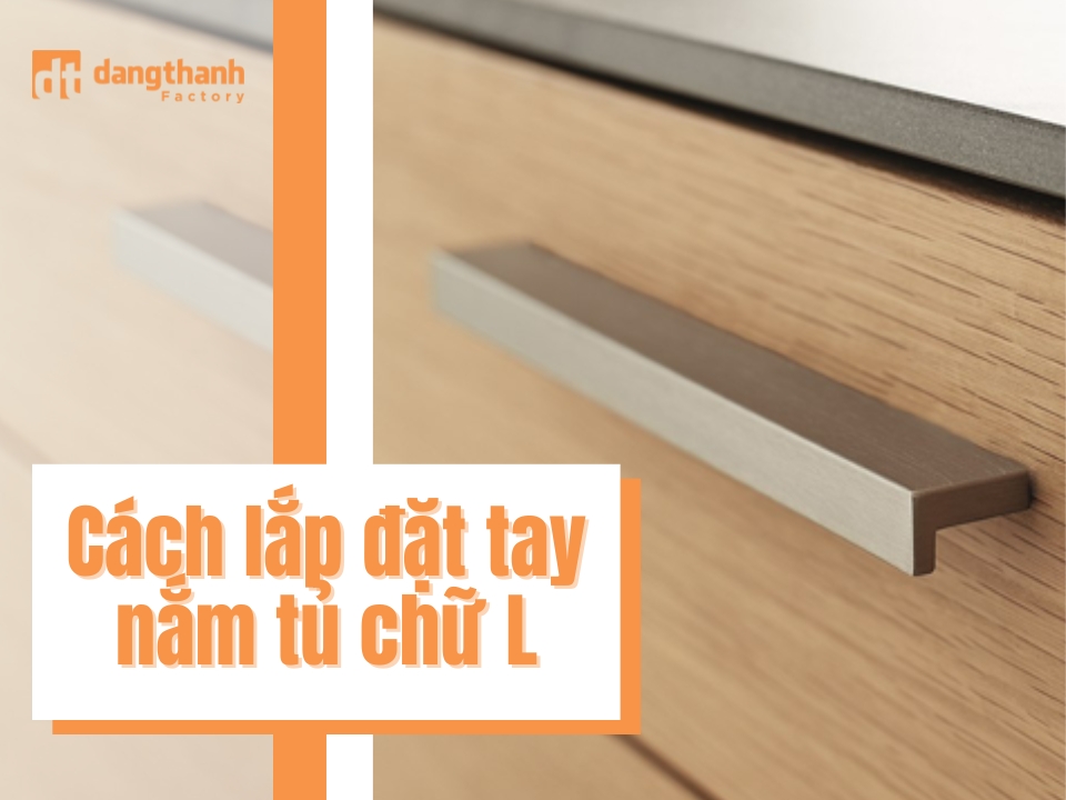 Hướng dẫn lắp đặt tay nắm tủ chữ L chi tiết, cực đơn giản