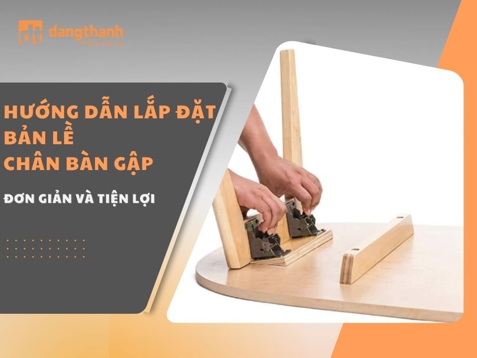 Hướng dẫn lắp đặt bản lề chân bàn gập gọn nhanh và đơn giản