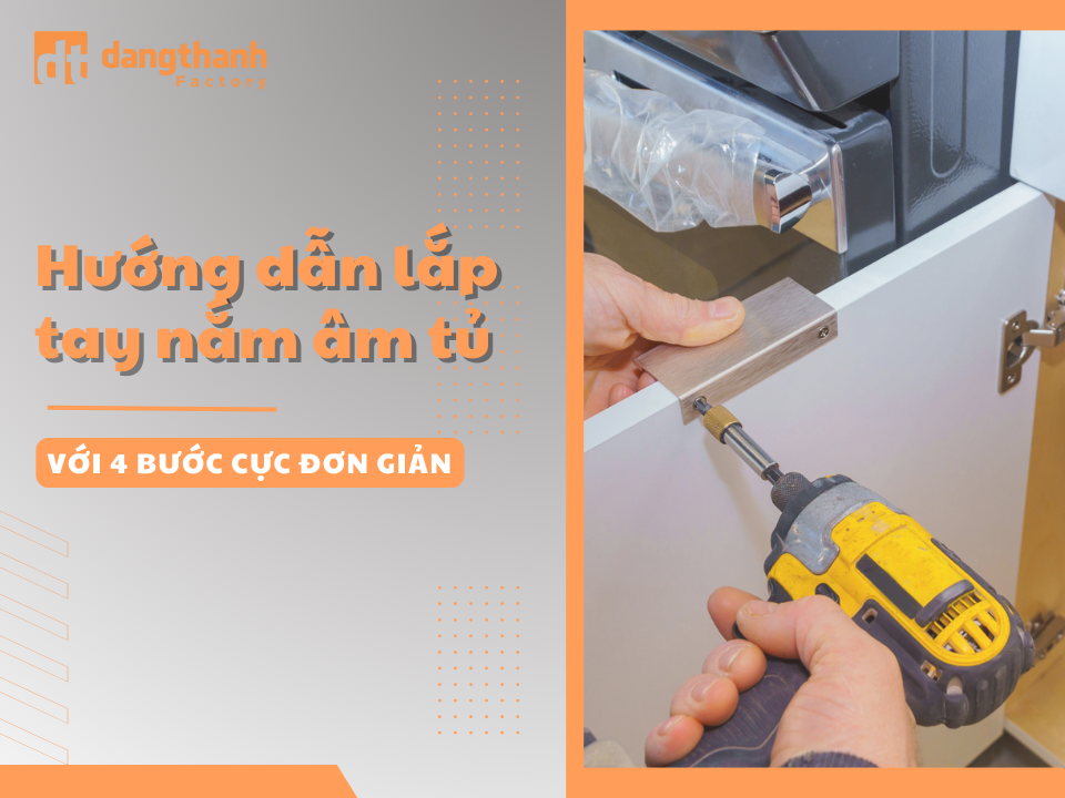 Hướng dẫn cách lắp tay nắm âm tủ từ A - Z với 4 bước cực đơn giản