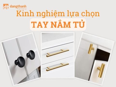 Kinh nghiệm lựa chọn tay nắm tủ phù hợp cho từng loại tủ