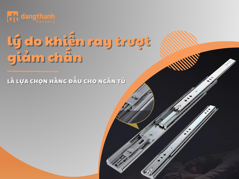 4 Ưu điểm giúp ray trượt giảm chấn là lựa chọn hàng đầu