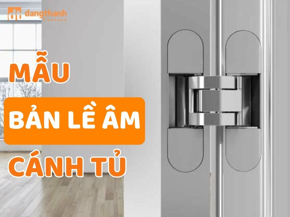 TOP 5+ Mẫu bản lề âm cánh tủ đẹp, sử dụng phổ biến hiện nay