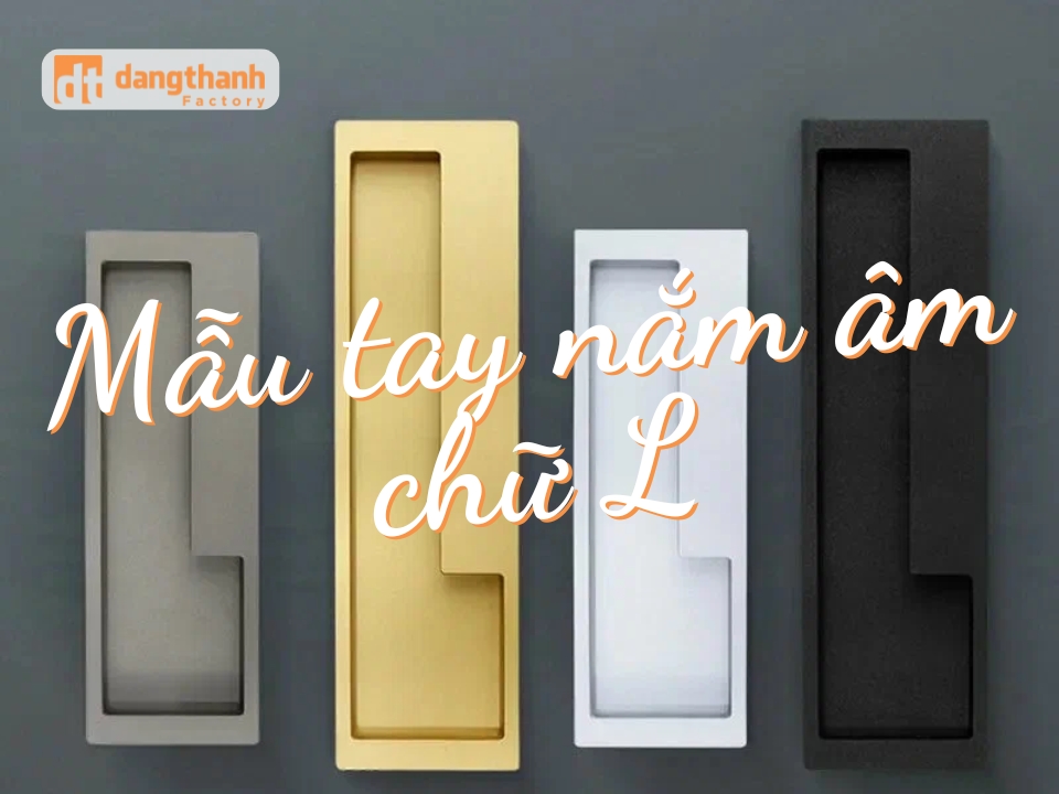 Mẫu tay nắm âm chữ L cho tủ gỗ phổ biến trên thị trường