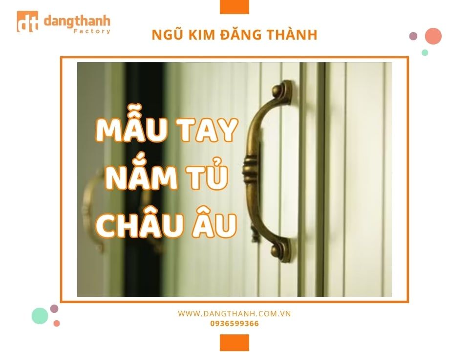 Mẫu tay nắm tủ châu Âu đẹp , làm mới cho không gian của bạn