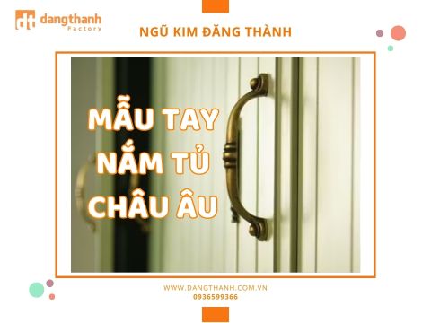 Mẫu tay nắm tủ châu Âu đẹp , làm mới cho không gian của bạn