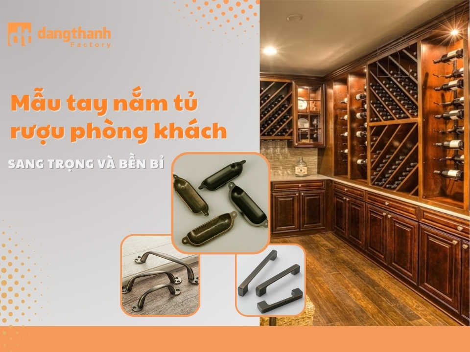 Mẫu tay nắm tủ rượu phòng khách tiện lợi và sang trọng
