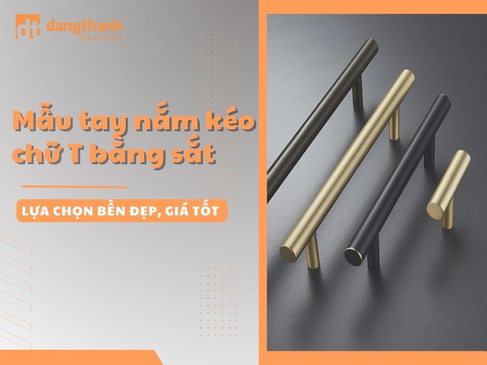 Mẫu tay nắm kéo chữ T bằng sắt – Lựa chọn bền đẹp, giá tốt cho nội thất