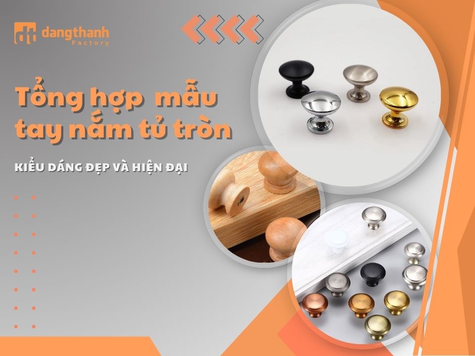 Tổng hợp các mẫu tay nắm tủ tròn đẹp và hiện đại