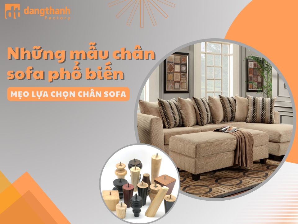 Các loại chân sofa phổ biến và mẹo lựa chọn chân sofa
