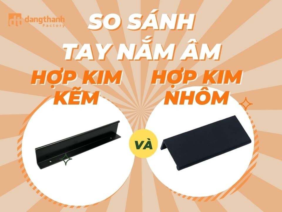 So sánh tay nắm âm hợp kim nhôm và kẽm chi tiết