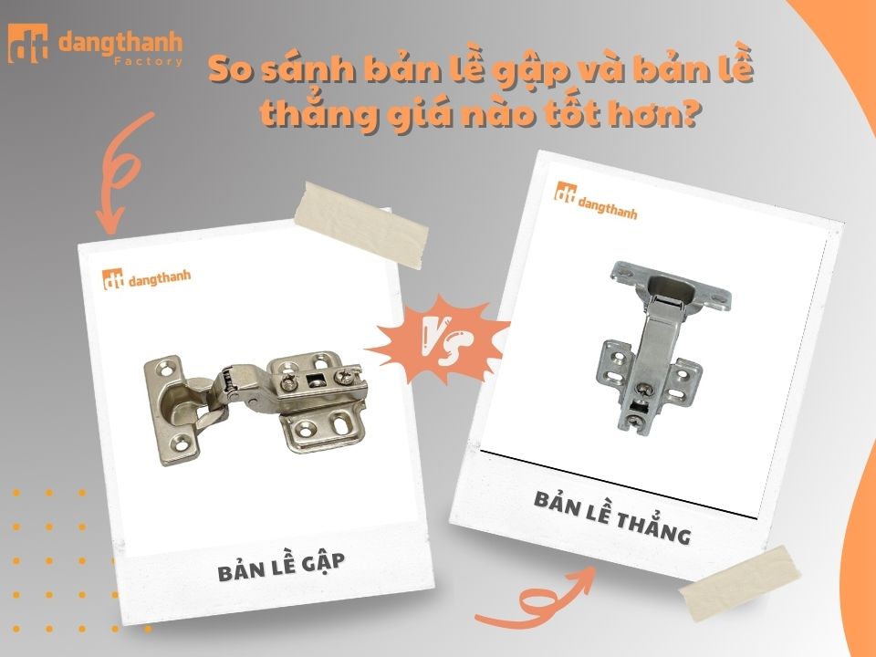 So sánh bản lề gập và bản lề thẳng giá nào tốt hơn?