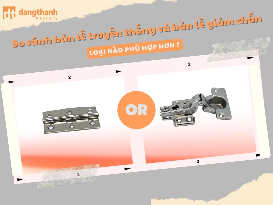 So sánh bản lề truyền thống và bản lề giảm chấn loại nào phù hợp hơn
