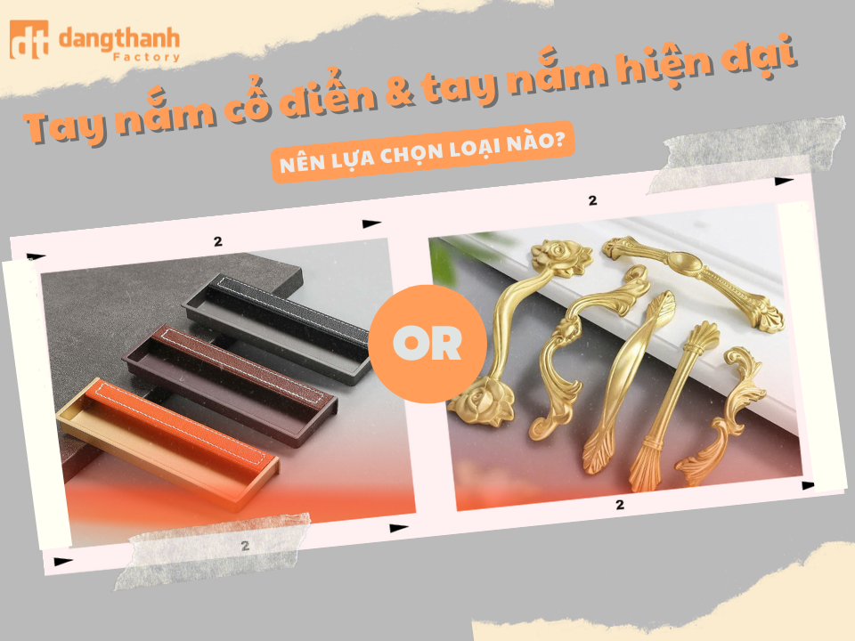 Giữa tay nắm cổ điển và tay nắm hiện đại nên lựa chọn loại nào?