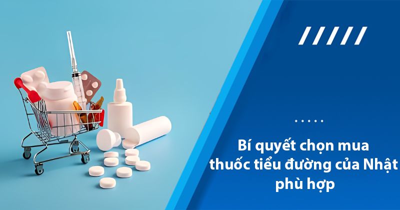 Bí quyết chọn mua thuốc tiểu đường của Nhật phù hợp