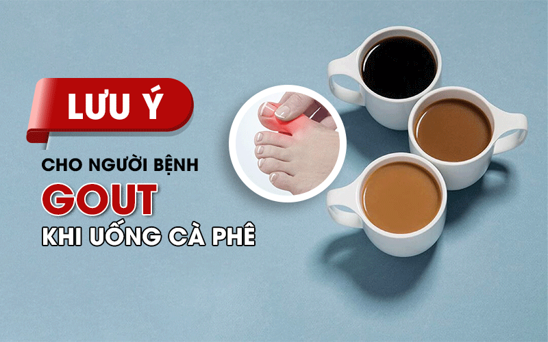 LƯU Ý CHO NGƯỜI BỆNH GOUT KHI UỐNG CÀ PHÊ