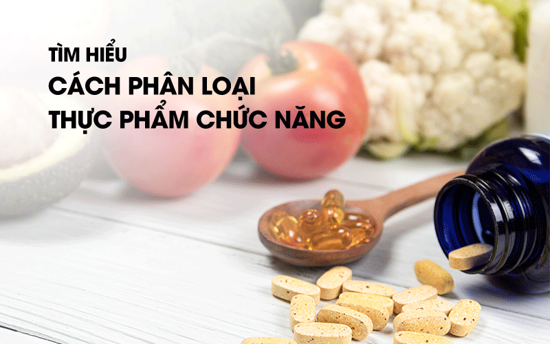 Tìm hiểu cách phân loại thực phẩm chức năng